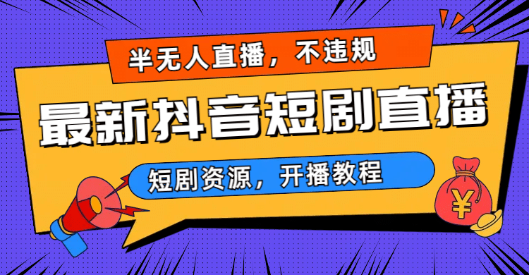 最新抖音短剧半无人直播，不违规日入500-南山文化-综合网创资源-优质全网付费资源