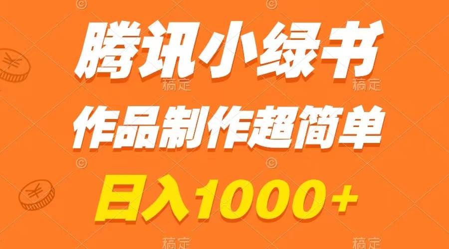 腾讯小绿书掘金，日入1000 ，作品制作超简单，小白也能学会-南山文化-综合网创资源-优质全网付费资源