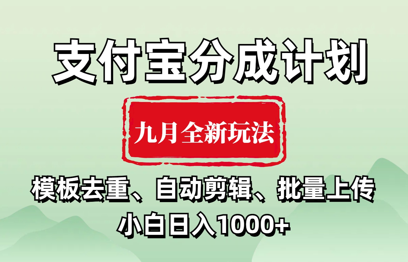 支付宝分成计划 九月全新玩法，模板去重、自动剪辑、批量上传小白无脑日入1000+-南山文化-综合网创资源-优质全网付费资源