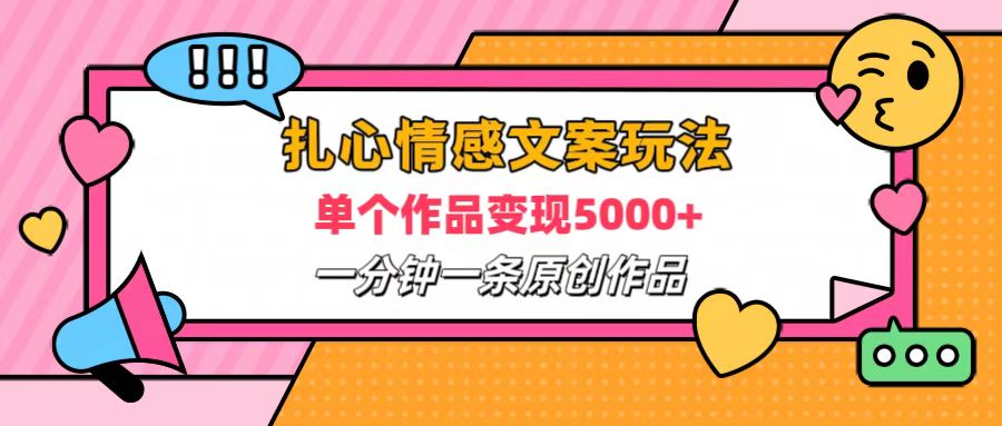 扎心情感文案玩法，单个作品变现6000+，一分钟一条原创作品，流量爆炸-南山文化-综合网创资源-优质全网付费资源