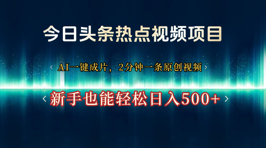 今日头条热点视频项目， AI一键成片，2分钟一条原创视频，新手也能轻松日入500+-南山文化-综合网创资源-优质全网付费资源